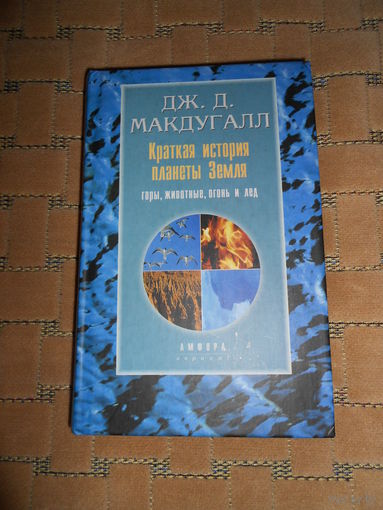 Краткая история планеты Земля: горы, животные, огонь и лед. Макдугалл Дж. Д. 2001г.