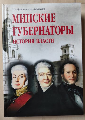 Бригадин П.И., Лукашевич А.М. "Минские губернаторы. История власти"