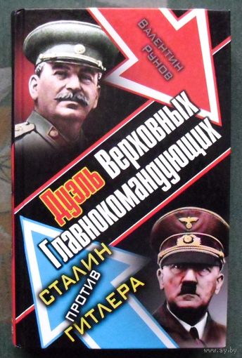 Дуэль Верховных Главнокомандующих. Сталин против Гитлера. Валентин Рунов.