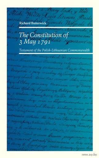 Richard BUTTERWICK, The Constitution of 3 May 1791. Testament of the Polish-Lithuanian Commonwealth.