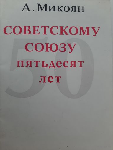 Микоян А. Советскому Союзу пятьдесят лет