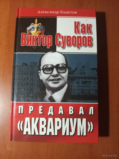 Александр Кадетов. КАК ВИКТОР СУВОРОВ ПРЕДАВАЛ "АКВАРИУМ".