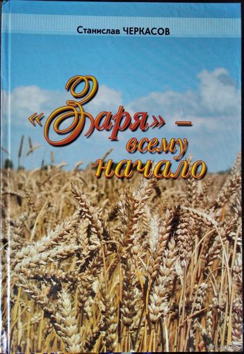 Станислав Черкасов Заря - всему начало (ЗАО Агрокомбинат Заря)