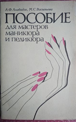 Пособие для мастеров маникюра и педикюра. А.Ф.Ахабадзе, М.С.Васильева. Высшая школа. 1989.64 стр.