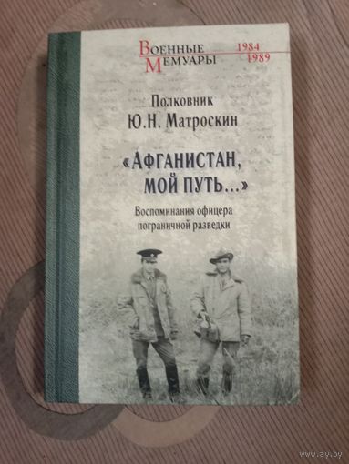 Полковник Юрий Матроскин "Афганистан, мой путь ..." Воспоминания офицера пограничной разведки