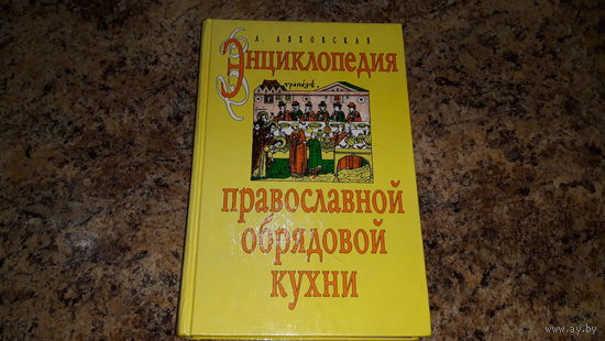 Энциклопедия православной обрядовой кухни - рецепты на православные праздники, народные традиции, обычаи, обряды в кулинарном искусстве