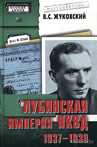 В. С. Жуковский. Лубянская империя НКВД. 1937-1939.