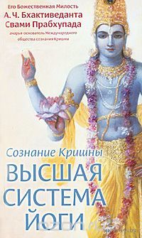 Абхай Чаранаравинда Бхактиведанта Свами Прабхупада. Сознание Кришны - высшая система йоги