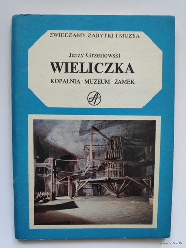 Jerzy Grzesiowski. Wieliczka: kopalnia, muzeum, zamek. (на польском)
