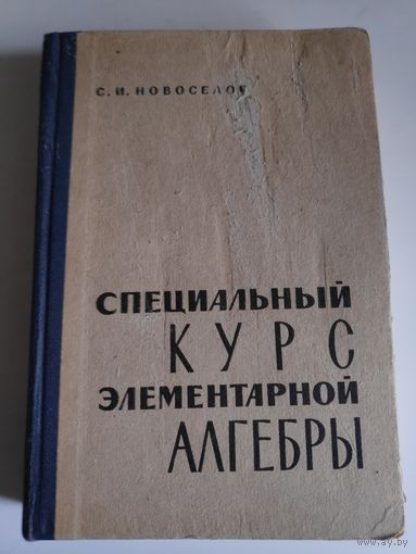 С. И. Новосёлов. Специальный курс элементарной алгебры. 1962 г.