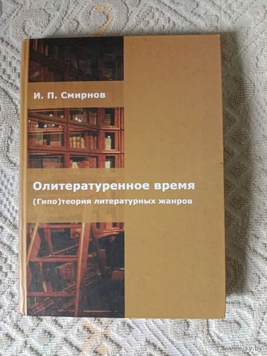 Игорь Смирнов Олитературенное время(Гипо)теория литературных жанров