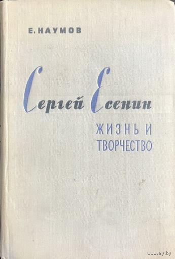 СЕРГЕЙ ЕСЕНИН ЖИЗНЬ И ТВОРЧЕСТВО  Автор: Е. Наумов, 1960 г.