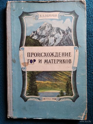 В.А. Обручев Происхождение гор и материков.  1956 год